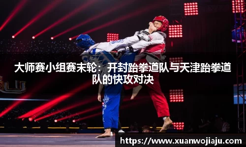大师赛小组赛末轮：开封跆拳道队与天津跆拳道队的快攻对决