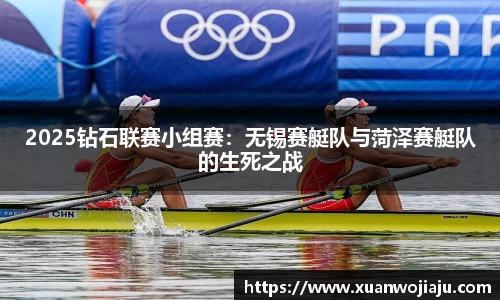 2025钻石联赛小组赛：无锡赛艇队与菏泽赛艇队的生死之战