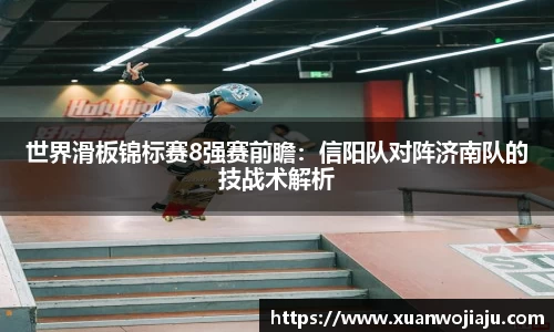世界滑板锦标赛8强赛前瞻：信阳队对阵济南队的技战术解析